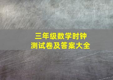 三年级数学时钟测试卷及答案大全