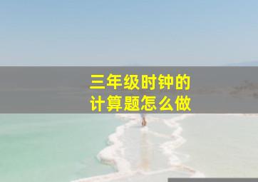 三年级时钟的计算题怎么做