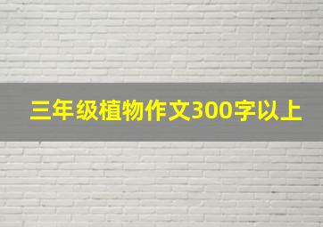 三年级植物作文300字以上