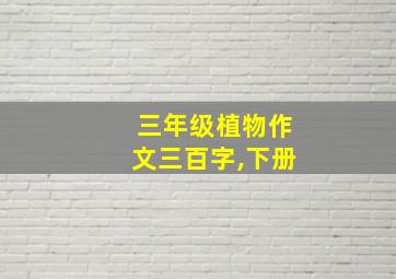 三年级植物作文三百字,下册