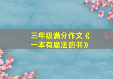 三年级满分作文《一本有魔法的书》