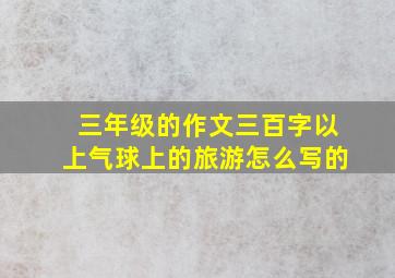 三年级的作文三百字以上气球上的旅游怎么写的