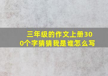 三年级的作文上册300个字猜猜我是谁怎么写