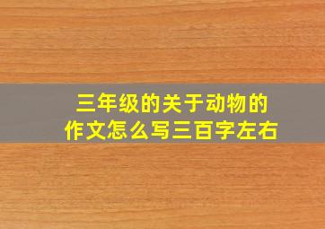 三年级的关于动物的作文怎么写三百字左右