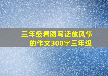 三年级看图写话放风筝的作文300字三年级