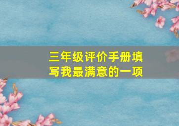 三年级评价手册填写我最满意的一项