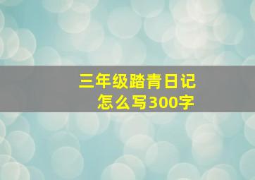 三年级踏青日记怎么写300字