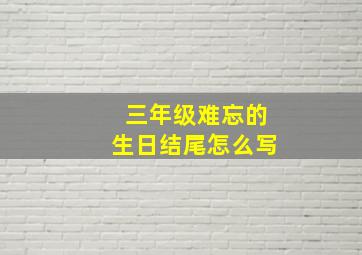 三年级难忘的生日结尾怎么写