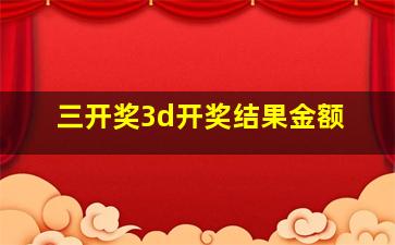 三开奖3d开奖结果金额