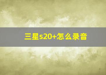 三星s20+怎么录音