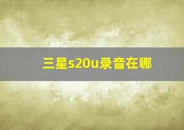 三星s20u录音在哪