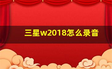 三星w2018怎么录音