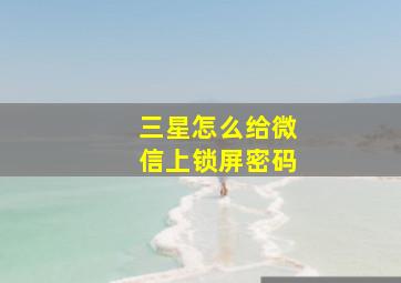 三星怎么给微信上锁屏密码