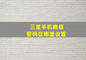 三星手机微信密码在哪里设置