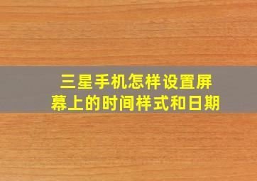 三星手机怎样设置屏幕上的时间样式和日期