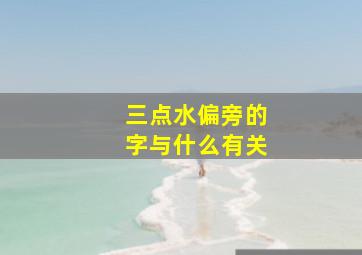 三点水偏旁的字与什么有关