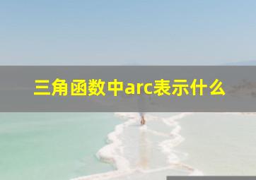 三角函数中arc表示什么