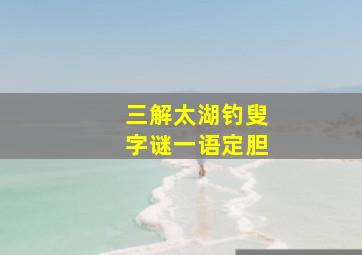 三解太湖钓叟字谜一语定胆