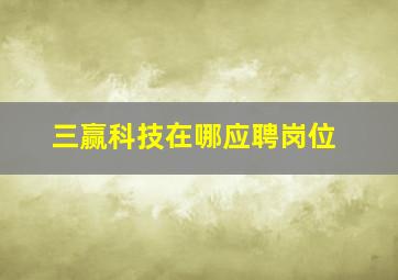 三赢科技在哪应聘岗位