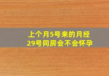 上个月5号来的月经29号同房会不会怀孕