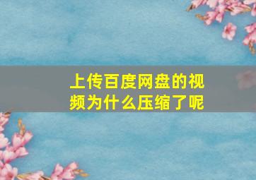 上传百度网盘的视频为什么压缩了呢