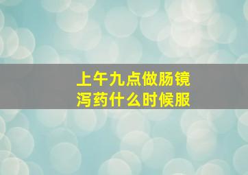 上午九点做肠镜泻药什么时候服