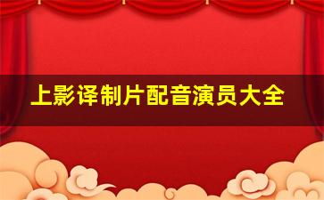 上影译制片配音演员大全