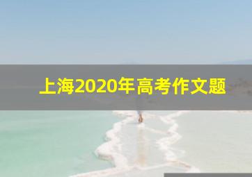 上海2020年高考作文题