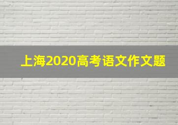 上海2020高考语文作文题