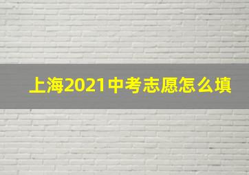 上海2021中考志愿怎么填