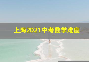 上海2021中考数学难度