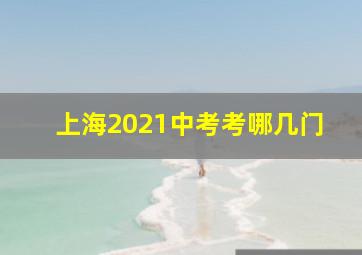 上海2021中考考哪几门