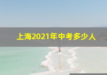 上海2021年中考多少人