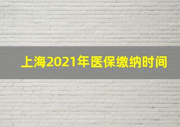 上海2021年医保缴纳时间