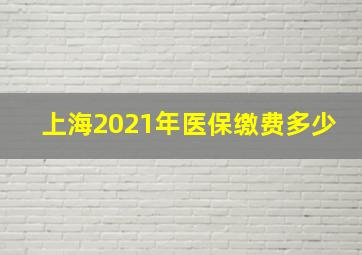 上海2021年医保缴费多少