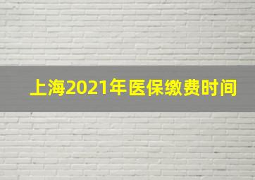 上海2021年医保缴费时间