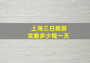 上海三日旅游攻略多少钱一天