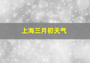 上海三月初天气