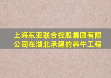 上海东亚联合控股集团有限公司在湖北承建的养牛工程