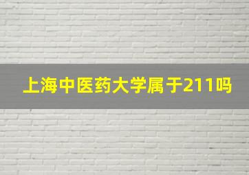 上海中医药大学属于211吗