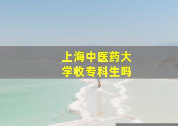 上海中医药大学收专科生吗