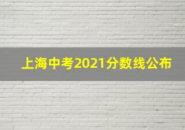 上海中考2021分数线公布