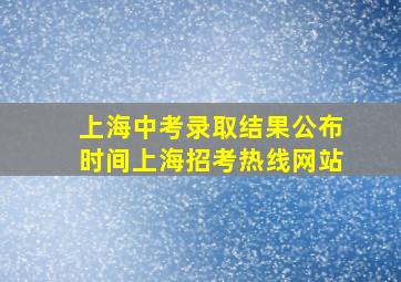 上海中考录取结果公布时间上海招考热线网站