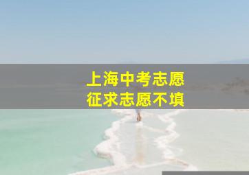 上海中考志愿征求志愿不填