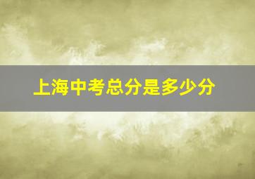 上海中考总分是多少分