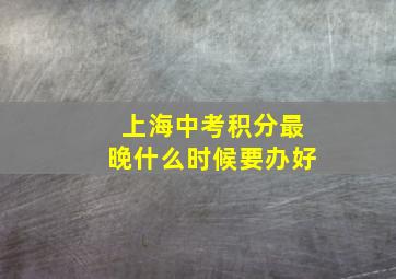 上海中考积分最晚什么时候要办好