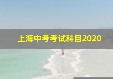 上海中考考试科目2020