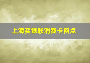 上海买银联消费卡网点