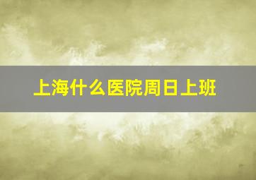 上海什么医院周日上班