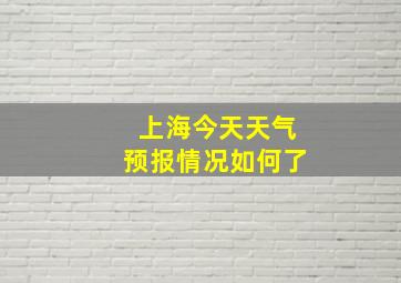 上海今天天气预报情况如何了